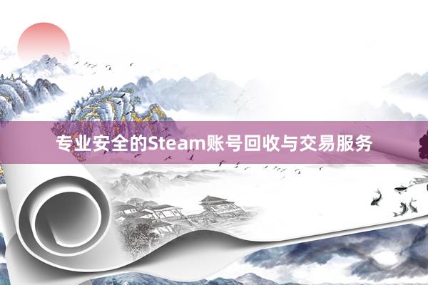 专业安全的Steam账号回收与交易服务