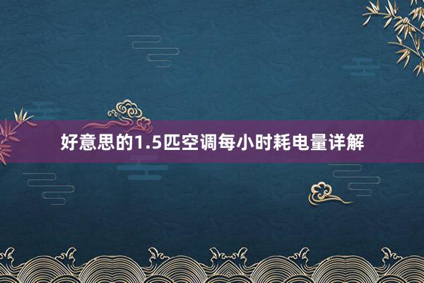 好意思的1.5匹空调每小时耗电量详解